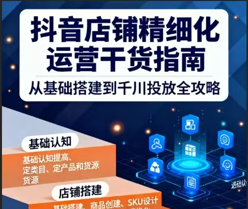 无缺电商-抖音店铺精细化运营干货指南新版2025年12月