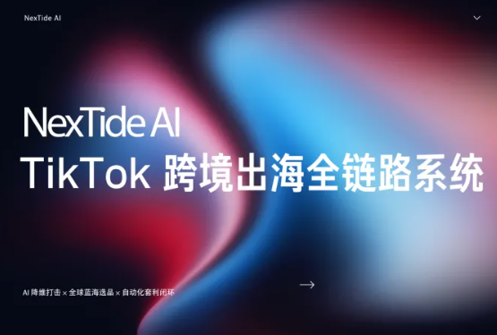 NexTideAl-TikTok 跨境出海全链路系统2026年7月(价值6980元)